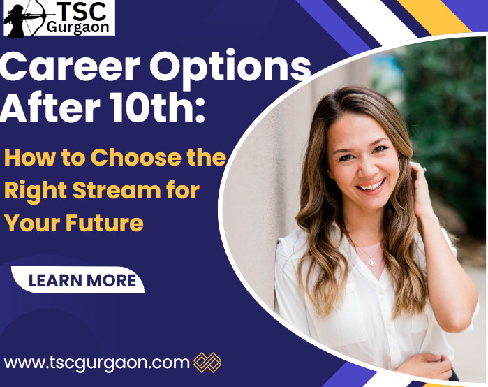 Career Options After 10th How to Choose the Right Stream for Your Future